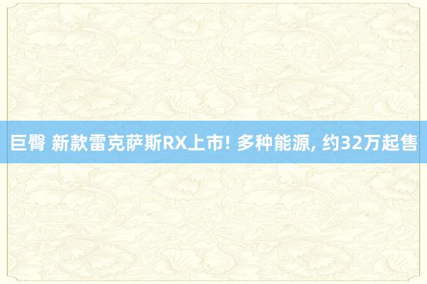 巨臀 新款雷克萨斯RX上市! 多种能源, 约32万起售