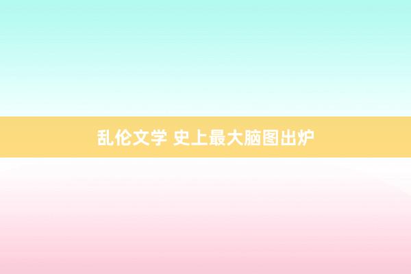 乱伦文学 史上最大脑图出炉