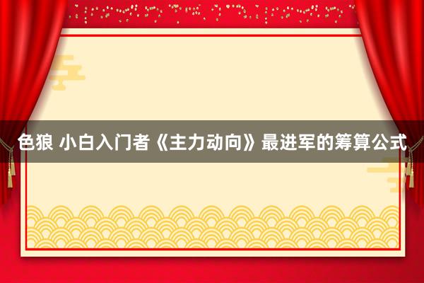 色狼 小白入门者《主力动向》最进军的筹算公式